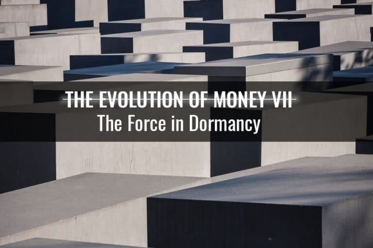 The Evolution of Money VII “The Force in Dormancy”